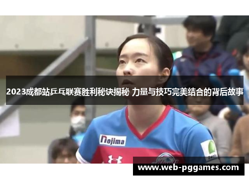 2023成都站乒乓联赛胜利秘诀揭秘 力量与技巧完美结合的背后故事
