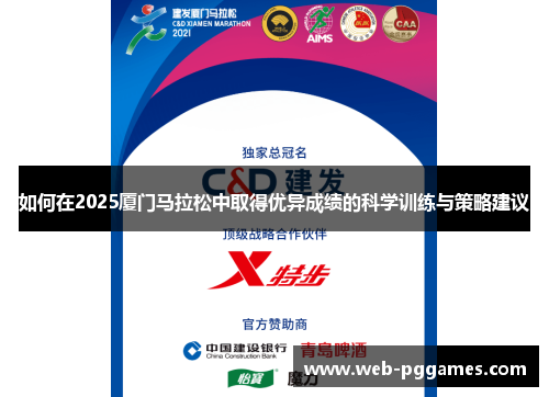 如何在2025厦门马拉松中取得优异成绩的科学训练与策略建议