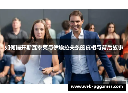 如何揭开斯瓦泰克与伊埃拉关系的真相与背后故事