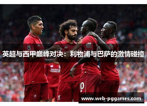 英超与西甲巅峰对决：利物浦与巴萨的激情碰撞