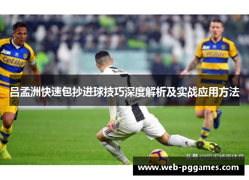 吕孟洲快速包抄进球技巧深度解析及实战应用方法