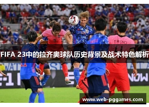 FIFA 23中的拉齐奥球队历史背景及战术特色解析